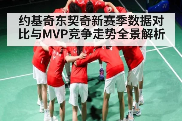约基奇东契奇新赛季数据对比与MVP竞争走势全景解析